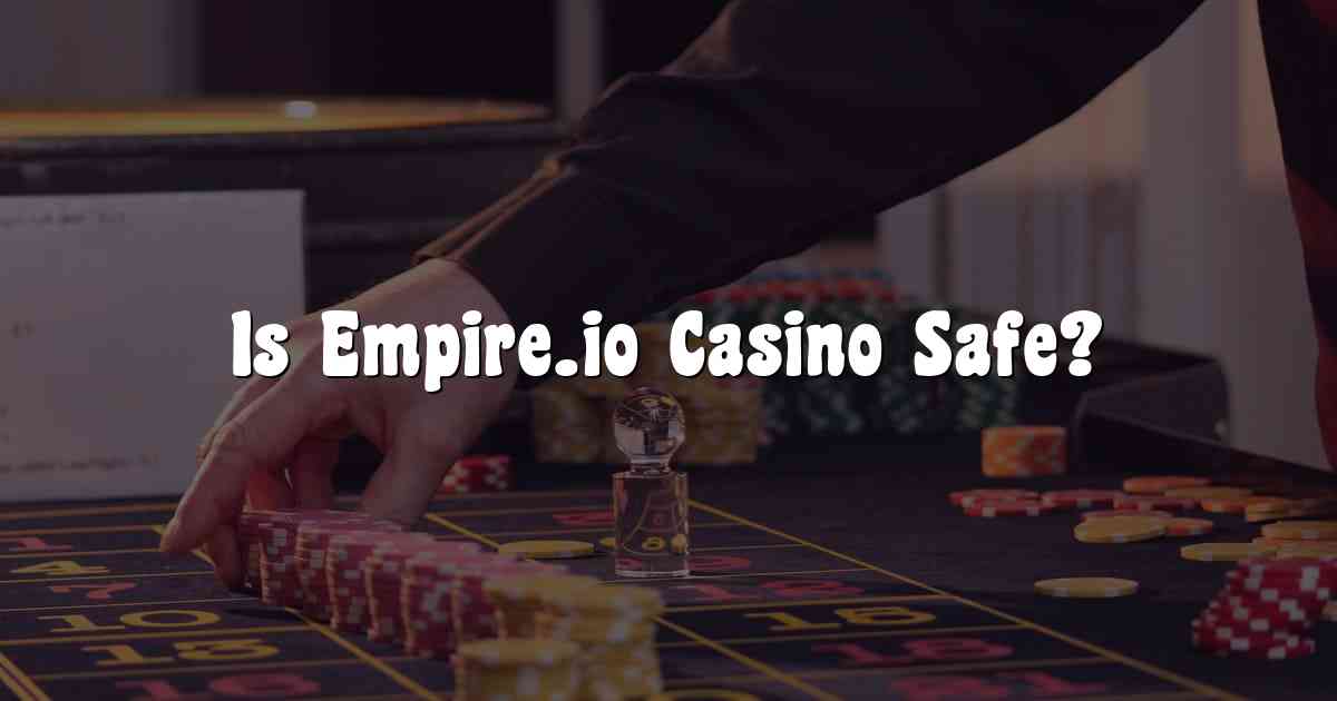Is Empire.io Casino Safe?