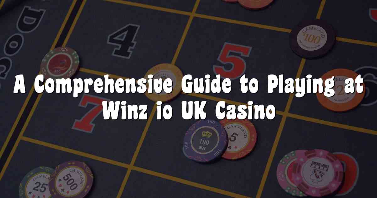 A Comprehensive Guide to Playing at Winz io UK Casino