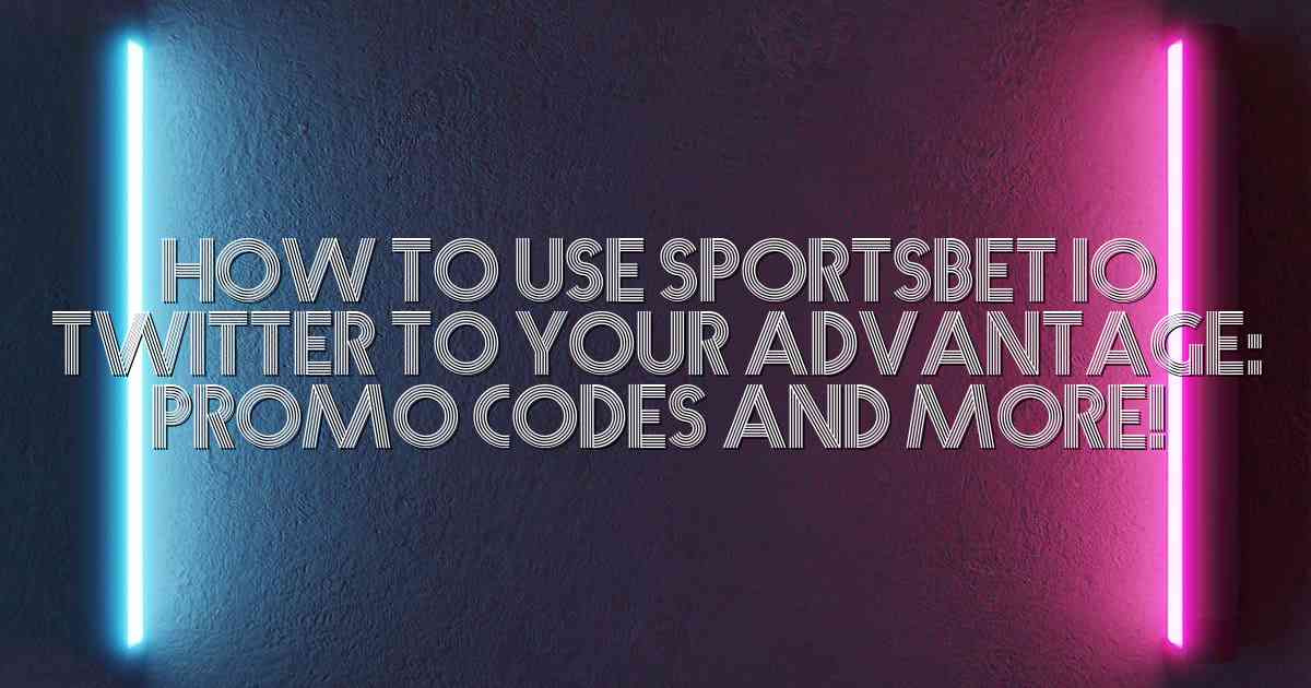 How to Use Sportsbet io Twitter to Your Advantage: Promo Codes and More!