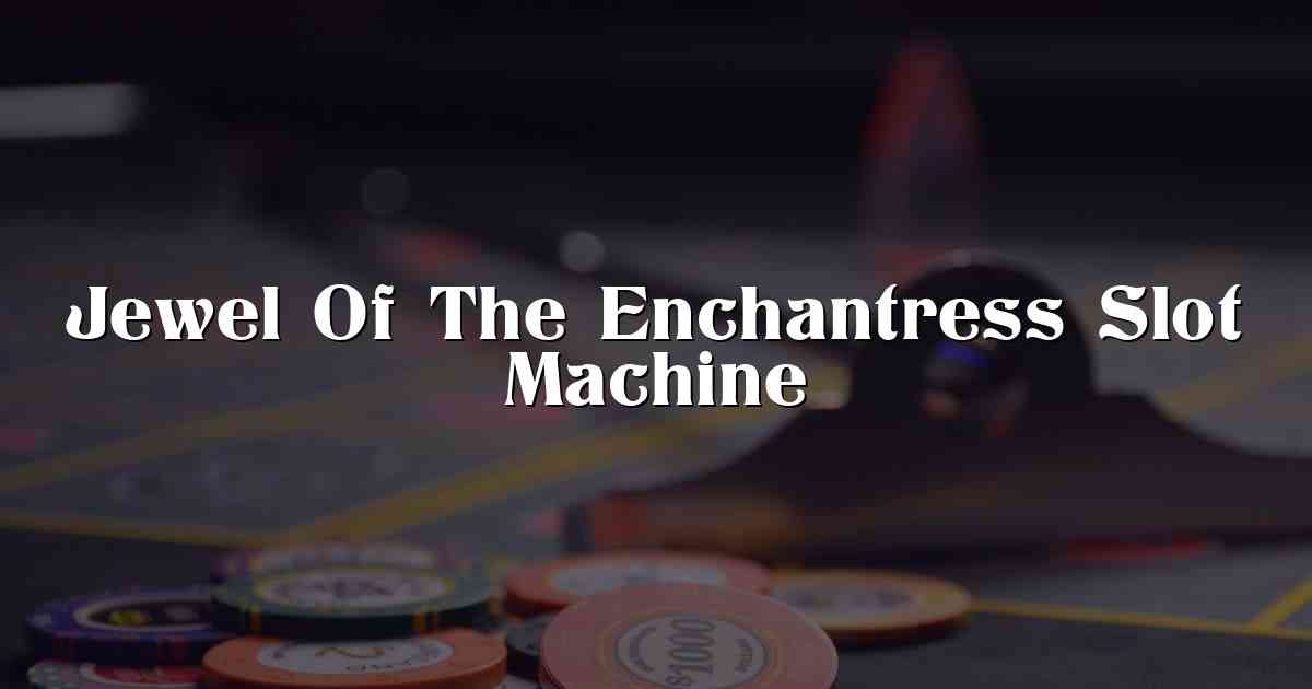 Jewel Of The Enchantress Slot Machine