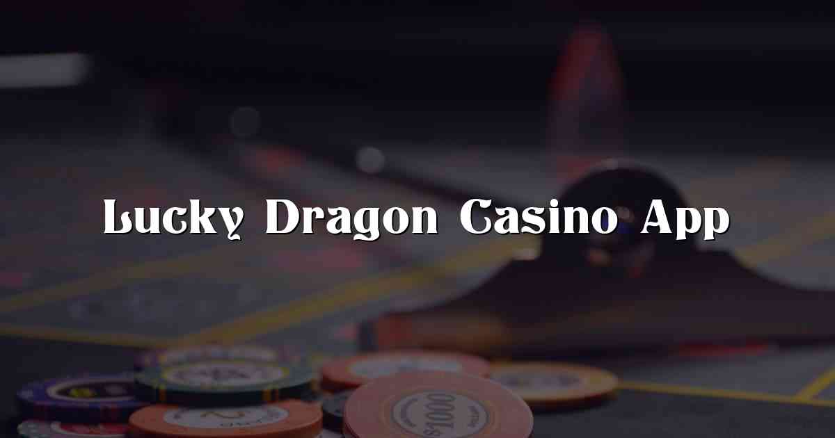 Lucky Dragon Casino App