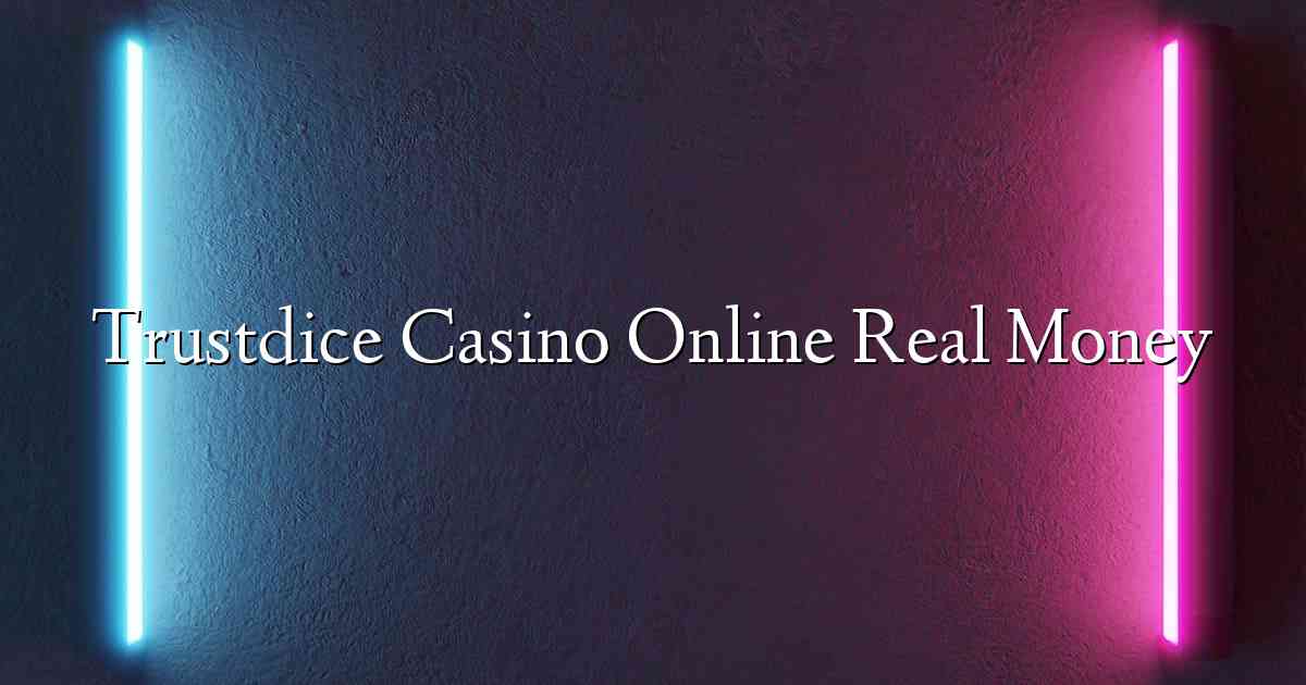 Trustdice Casino Online Real Money