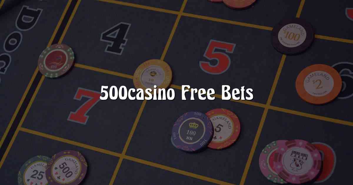 500casino Free Bets