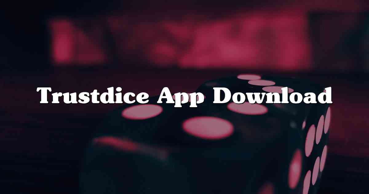 Trustdice App Download